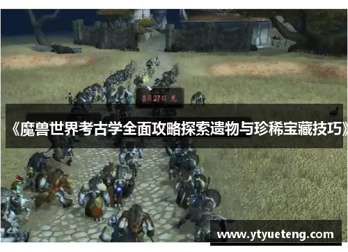 《魔兽世界考古学全面攻略探索遗物与珍稀宝藏技巧》