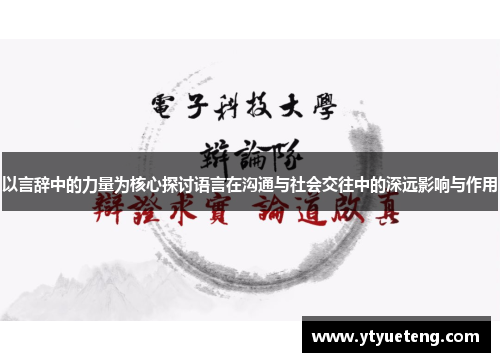 以言辞中的力量为核心探讨语言在沟通与社会交往中的深远影响与作用