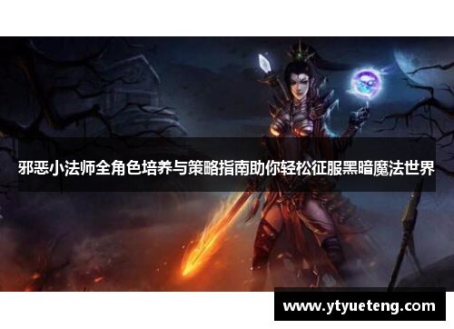 邪恶小法师全角色培养与策略指南助你轻松征服黑暗魔法世界
