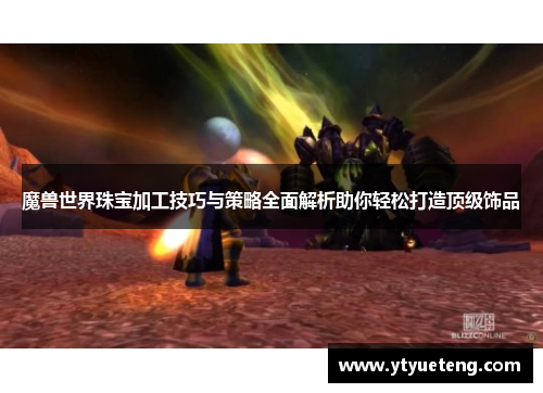 魔兽世界珠宝加工技巧与策略全面解析助你轻松打造顶级饰品